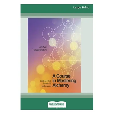 "A Course in Mastering Alchemy: Tools to Shift, Transform and Ascend [Standard Large Print 16 Pt