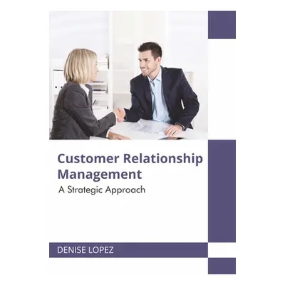 "Customer Relationship Management: A Strategic Approach" - "" ("Lopez Denise")