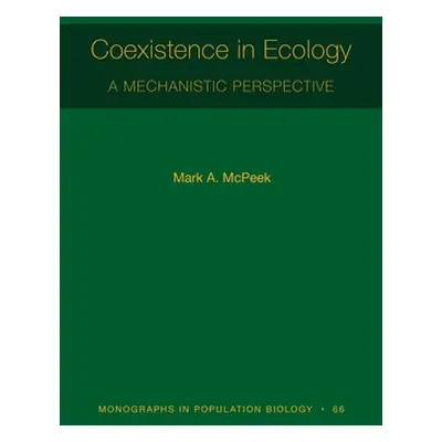 "Coexistence in Ecology: A Mechanistic Perspective" - "" ("McPeek Mark A.")