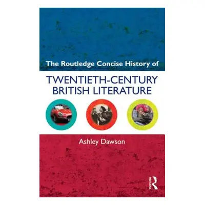 "The Routledge Concise History of Twentieth-Century British Literature" - "" ("Dawson Ashley")