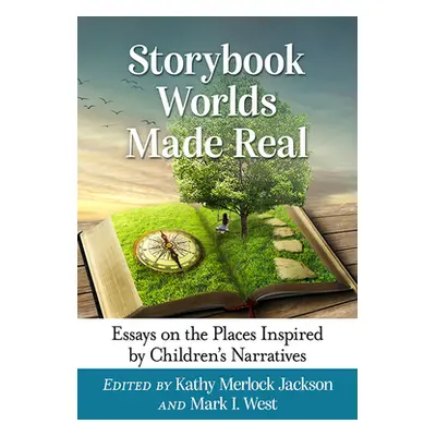 "Storybook Worlds Made Real: Essays on the Places Inspired by Children's Narratives" - "" ("West