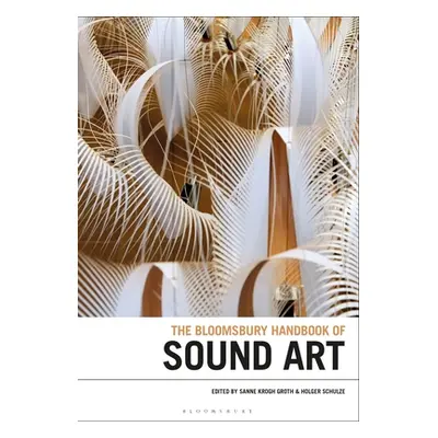 "The Bloomsbury Handbook of Sound Art" - "" ("Groth Sanne Krogh")