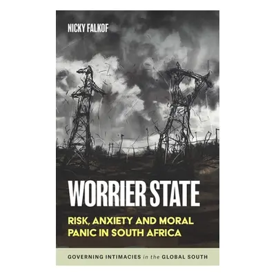 "Worrier State: Risk, Anxiety and Moral Panic in South Africa" - "" ("Falkof Nicky")