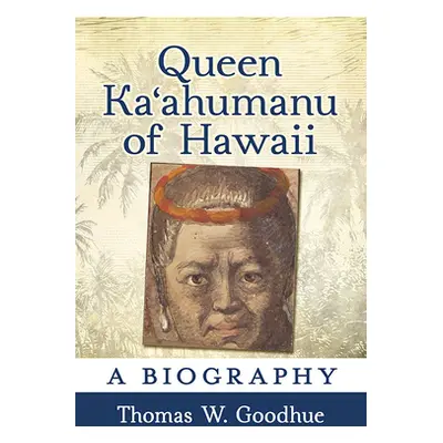 "Queen Kaʻahumanu of Hawaii: A Biography" - "" ("Goodhue Thomas W.")