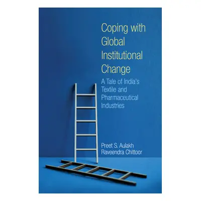 "Coping with Global Institutional Change" - "A Tale of India's Textile and Pharmaceutical Indust