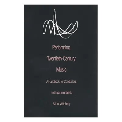 "Performing Twentieth-Century Music: A Handbook for Conductors and Instrumentalists" - "" ("Weis