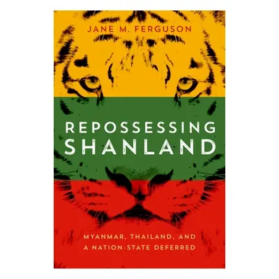 "Repossessing Shanland: Myanmar, Thailand, and a Nation-State Deferred" - "" ("Ferguson Jane M."