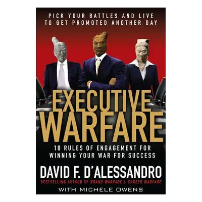 "Executive Warfare: 10 Rules of Engagement for Winning Your War for Success" - "" ("D'Alessandro