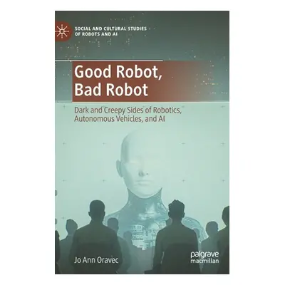 "Good Robot, Bad Robot: Dark and Creepy Sides of Robotics, Autonomous Vehicles, and AI" - "" ("O