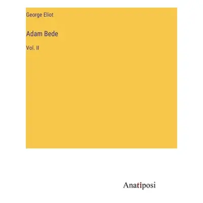 "Adam Bede: Vol. II" - "" ("Eliot George")