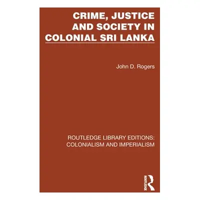 "Crime, Justice and Society in Colonial Sri Lanka" - "" ("Rogers John D.")