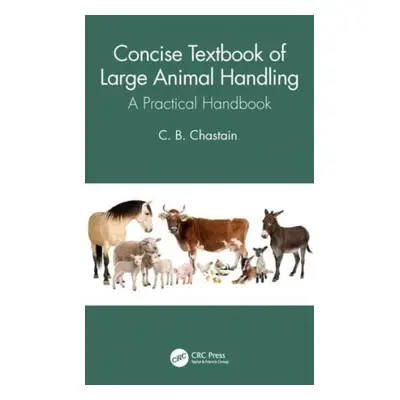 "Concise Textbook of Large Animal Handling: A Practical Handbook" - "" ("Chastain C. B.")