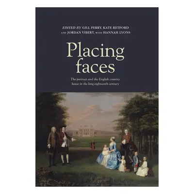 "Placing Faces: The Portrait and the English Country House in the Long Eighteenth Century" - "" 