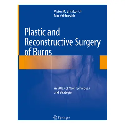 "Plastic and Reconstructive Surgery of Burns: An Atlas of New Techniques and Strategies" - "" ("