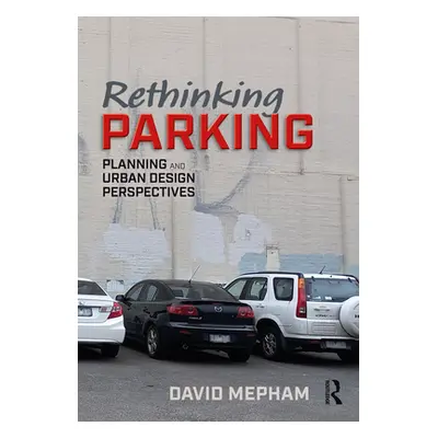 "Rethinking Parking: Planning and Urban Design Perspectives" - "" ("Mepham David")