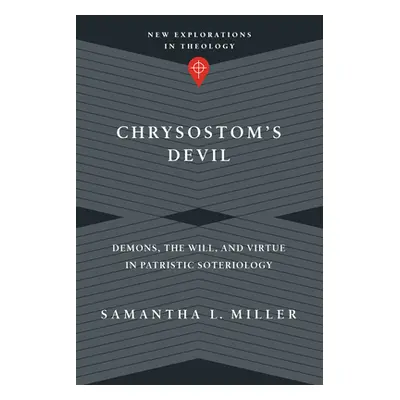 "Chrysostom's Devil: Demons, the Will, and Virtue in Patristic Soteriology" - "" ("Miller Samant