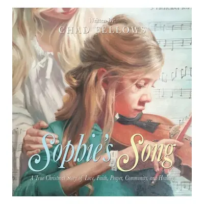 "Sophie's Song: A True Christmas Story of Love, Faith, Prayer, Community, and Healing" - "" ("Fe