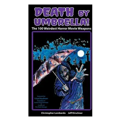 "Death by Umbrella! the 100 Weirdest Horror Movie Weapons (Hardback)" - "" ("Lombardo Christophe