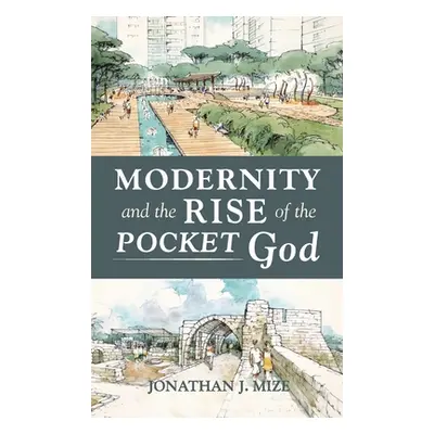 "Modernity and the Rise of the Pocket God" - "" ("Mize Jonathan J.")