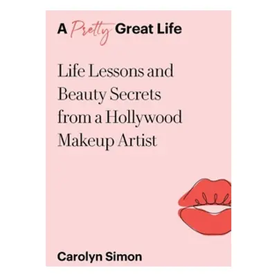 "A Pretty Great Life: Life Lessons and Beauty Secrets from a Hollywood Makeup Artist" - "" ("Sim