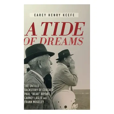 "A Tide of Dreams: The Untold Backstory of Coach Paul 'Bear' Bryant and Coaches Carney Laslie an