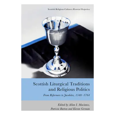 "Scottish Liturgical Traditions and Religious Politics: From Reformers to Jacobites, 1560-1764" 