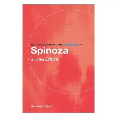 "Routledge Philosophy Guidebook to Spinoza and the Ethics" - "" ("Lloyd Genevieve")