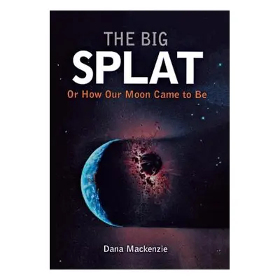 "The Big Splat, or How Our Moon Came to Be" - "" ("MacKenzie Dana")