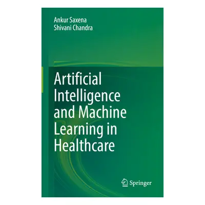 "Artificial Intelligence and Machine Learning in Healthcare" - "" ("Saxena Ankur")