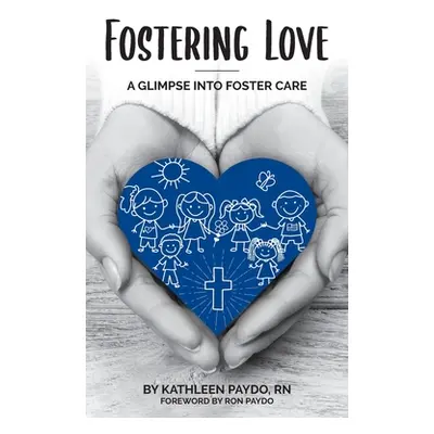 "Fostering Love: A Glimpse Into Foster Care" - "" ("Paydo Kathleen M.")