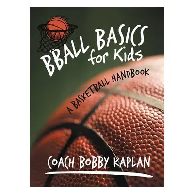 "Bball Basics for Kids: A Basketball Handbook" - "" ("Kaplan Coach Bobby")