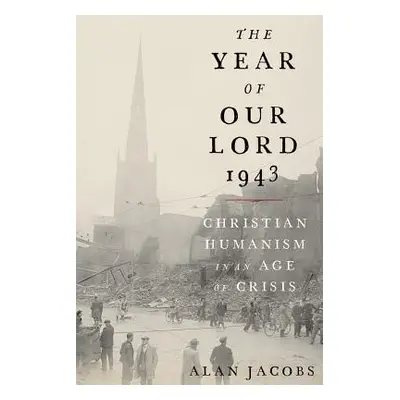 "The Year of Our Lord 1943: Christian Humanism in an Age of Crisis" - "" ("Jacobs Alan")