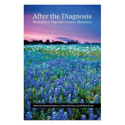 "After the Diagnosis, Medullary Thyroid Cancer Memoirs" - "" ("Kenly William")