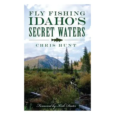 "Fly Fishing Idaho's Secret Waters" - "" ("Hunt Chris")