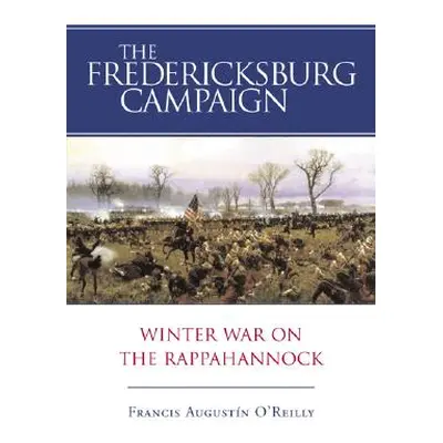 "The Fredericksburg Campaign: Winter War on the Rappahannock" - "" ("O'Reilly Francis Augustn")