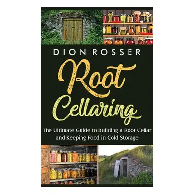 "Root Cellaring: The Ultimate Guide to Building a Root Cellar and Keeping Food in Cold Storage" 