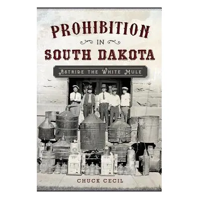 "Prohibition in South Dakota: Astride the White Mule" - "" ("Cecil Chuck")