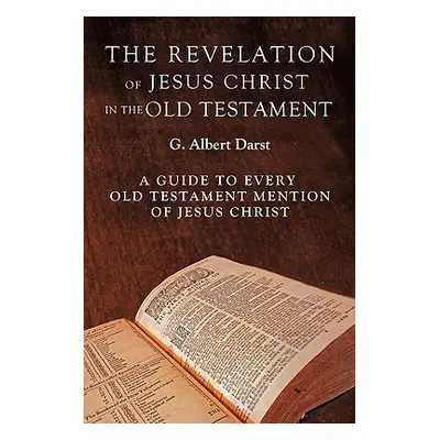 "The Revelation of Jesus Christ in the Old Testament" - "" ("Darst G. Albert")