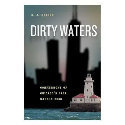 "Dirty Waters: Confessions of Chicago's Last Harbor Boss" - "" ("Nelson R. J.")