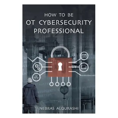 "How to Be OT Cybersecurity Professional" - "" ("Alqurashi Nebras")