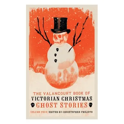 "The Valancourt Book of Victorian Christmas Ghost Stories, Volume 4" - "" ("Philippo Christopher