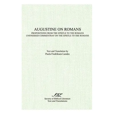 "Augustine on Romans: Propositions from the Epistle to the Romans/i and /iUnfinished Commentary 