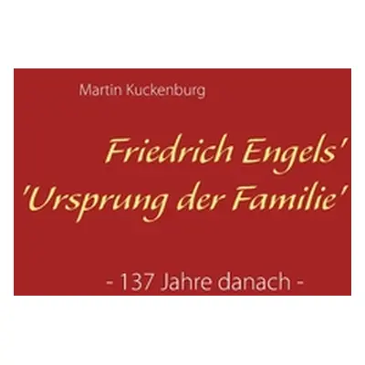 "Friedrich Engels' 'Ursprung der Familie': - 137 Jahre danach -" - "" ("Kuckenburg Martin")