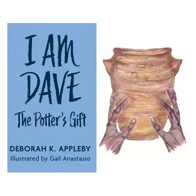 "I Am Dave: The Potter's Gift" - "" ("Appleby Deborah K.")