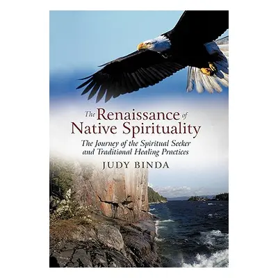 "The Renaissance of Native Spirituality: The Journey of the Spiritual Seeker and Traditional Hea