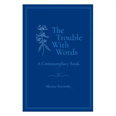 "The Trouble With Words: A Commonplace Book" - "" ("Ruvinsky Maxine")