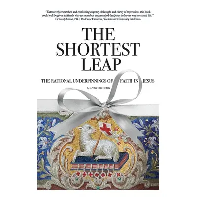 "The Shortest Leap: The Rational Underpinnings of Faith in Jesus" - "" ("Van Den Herik A. L.")