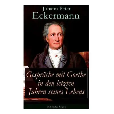 "Gesprche mit Goethe in den letzten Jahren seines Lebens" - "" ("Eckermann Johann Peter")