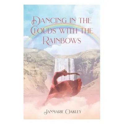 "Dancing in the Clouds with the Rainbows" - "" ("Oakley Janmarie")