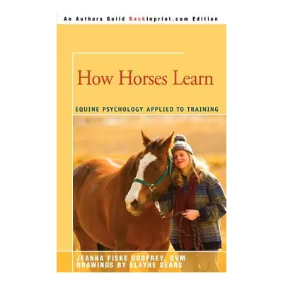 "How Horses Learn: Equine Psychology Applied to Training" - "" ("Fiske Jeanna C.")